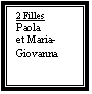 Zone de Texte: 2 Filles
Paola
et Maria-Giovanna