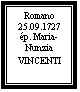 Zone de Texte: Romano
25.09.1727
ép. Maria-Nunzia
VINCENTI